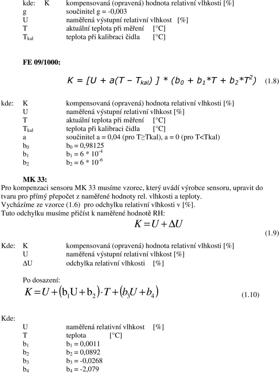 8) kde: K kompensovaná (opravená) hodnota relativní vlhkosti [%] U naměřená výstupní relativní vlhkost [%] T aktuální teplota při měření [ C] T kal teplota při kalibraci čidla [ C] a součinitel a =