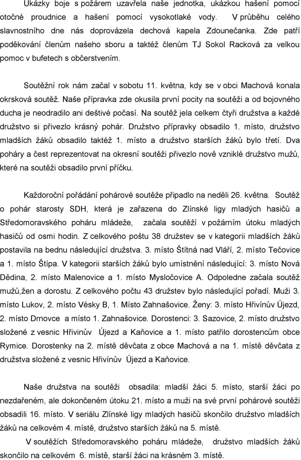 května, kdy se v obci Machová konala okrsková soutěž. Naše přípravka zde okusila první pocity na soutěži a od bojovného ducha je neodradilo ani deštivé počasí.