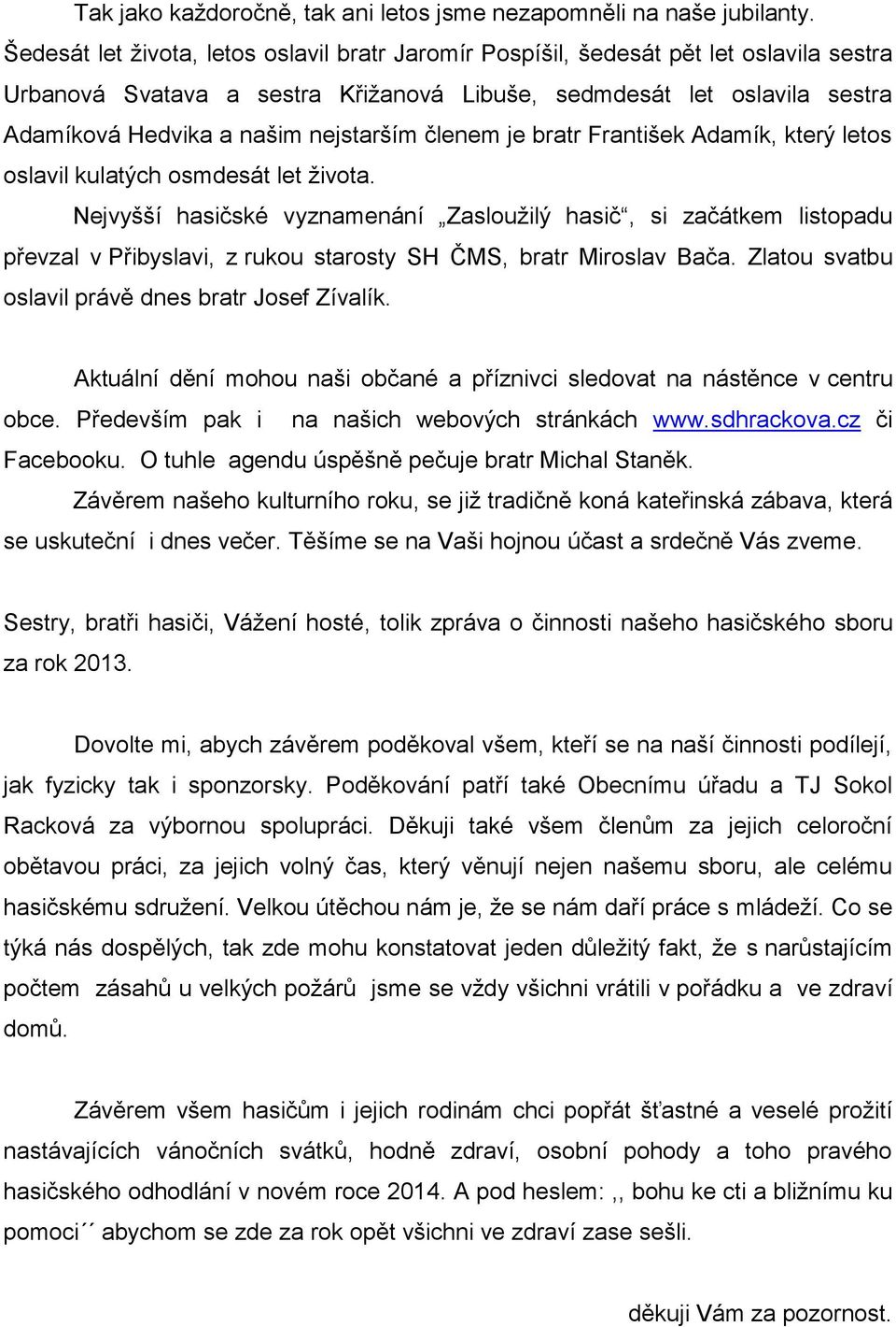 nejstarším členem je bratr František Adamík, který letos oslavil kulatých osmdesát let života.