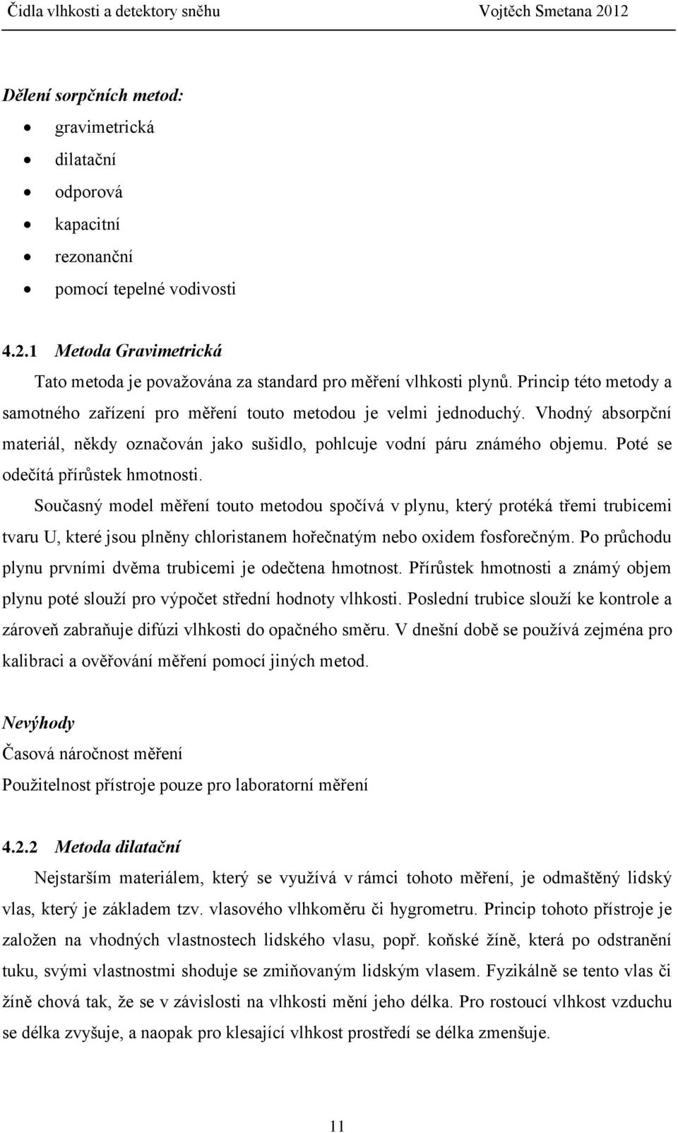 Poté se odečítá přírůstek hmotnosti. Současný model měření touto metodou spočívá v plynu, který protéká třemi trubicemi tvaru U, které jsou plněny chloristanem hořečnatým nebo oxidem fosforečným.