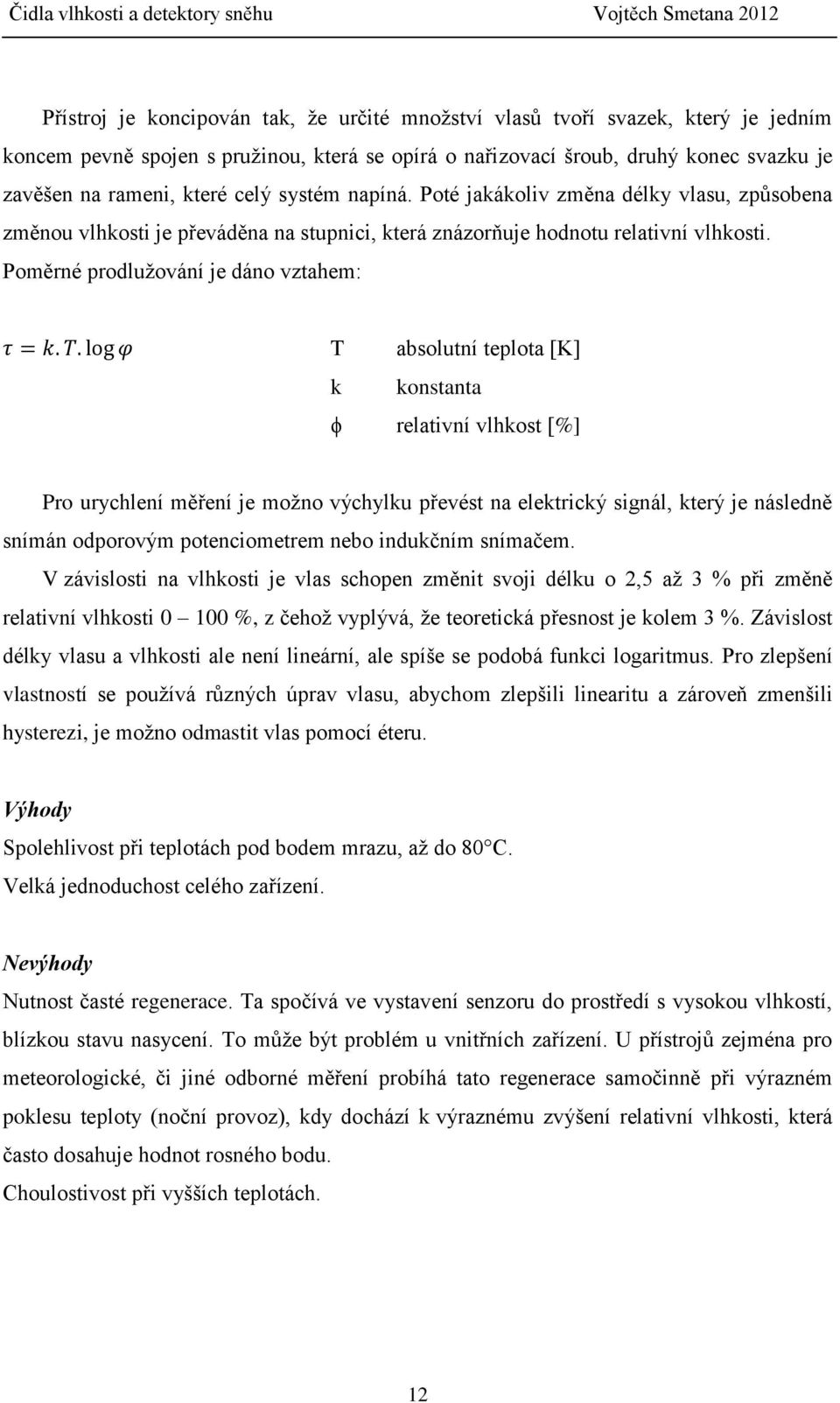 Poměrné prodlužování je dáno vztahem: T absolutní teplota [K] k konstanta ϕ relativní vlhkost [%] Pro urychlení měření je možno výchylku převést na elektrický signál, který je následně snímán