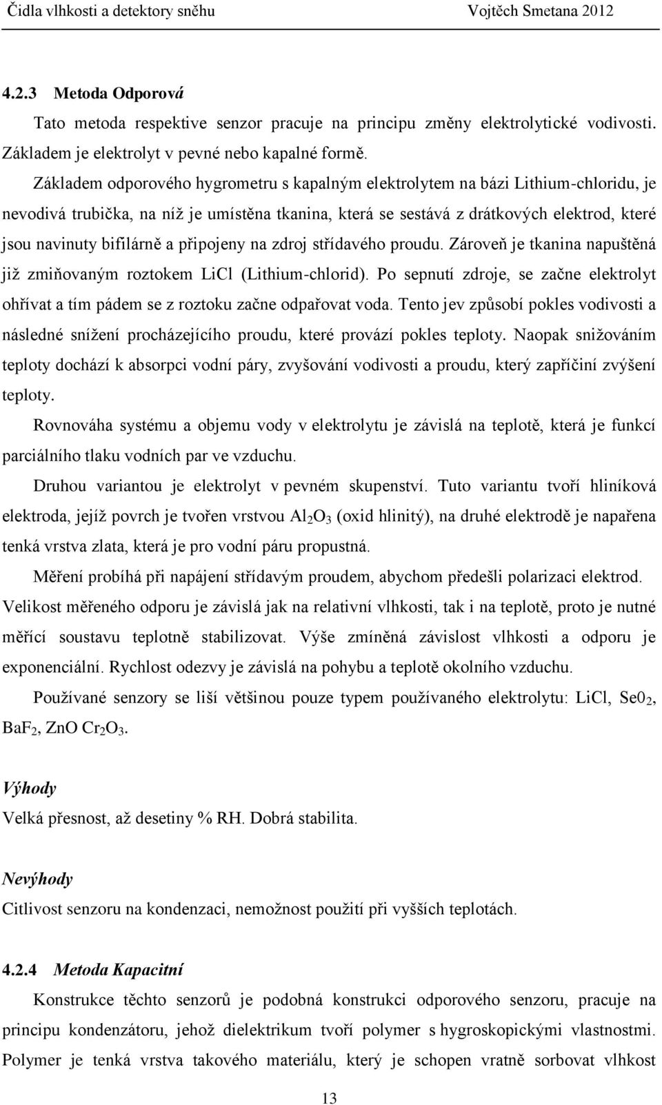 bifilárně a připojeny na zdroj střídavého proudu. Zároveň je tkanina napuštěná již zmiňovaným roztokem LiCl (Lithium-chlorid).