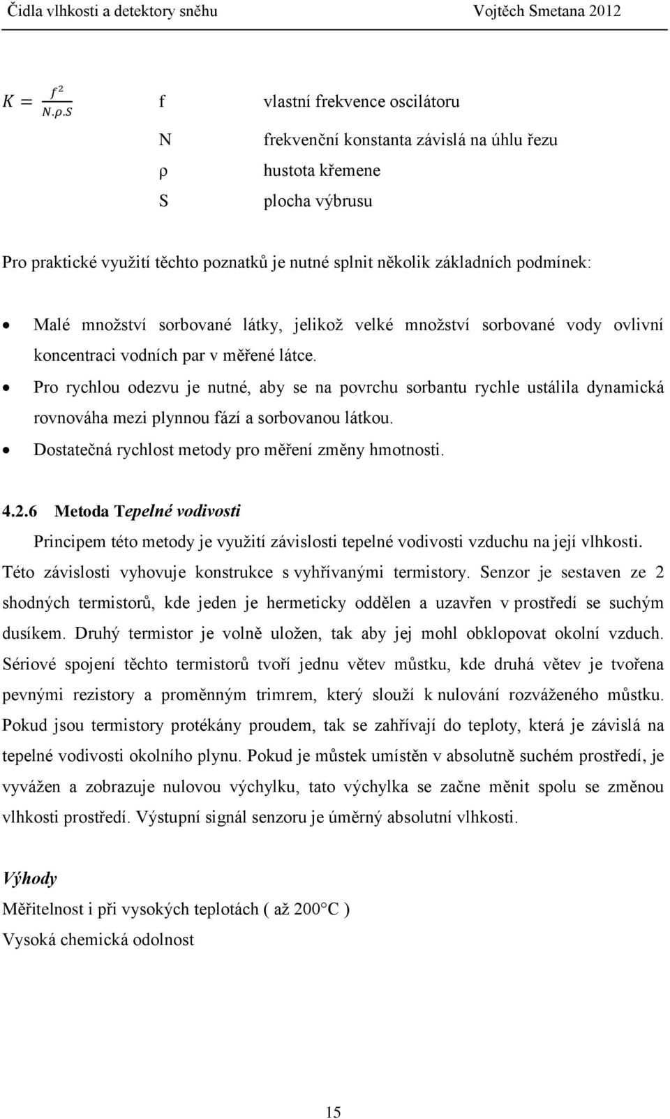 Pro rychlou odezvu je nutné, aby se na povrchu sorbantu rychle ustálila dynamická rovnováha mezi plynnou fází a sorbovanou látkou. Dostatečná rychlost metody pro měření změny hmotnosti. 4.2.