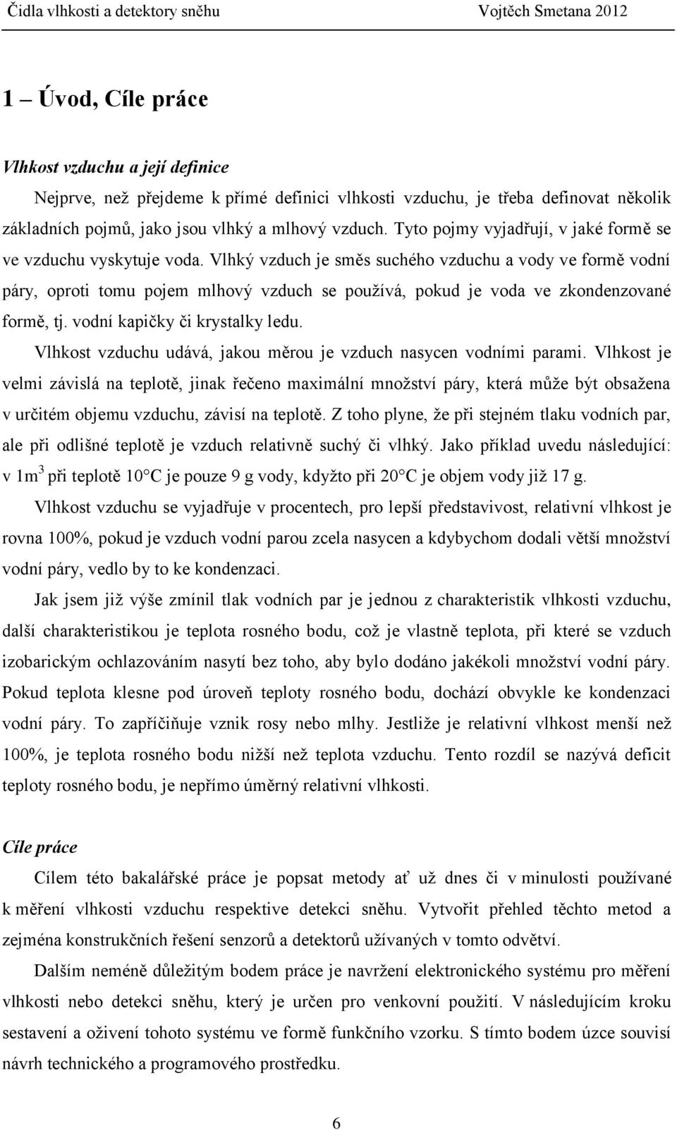 Vlhký vzduch je směs suchého vzduchu a vody ve formě vodní páry, oproti tomu pojem mlhový vzduch se používá, pokud je voda ve zkondenzované formě, tj. vodní kapičky či krystalky ledu.