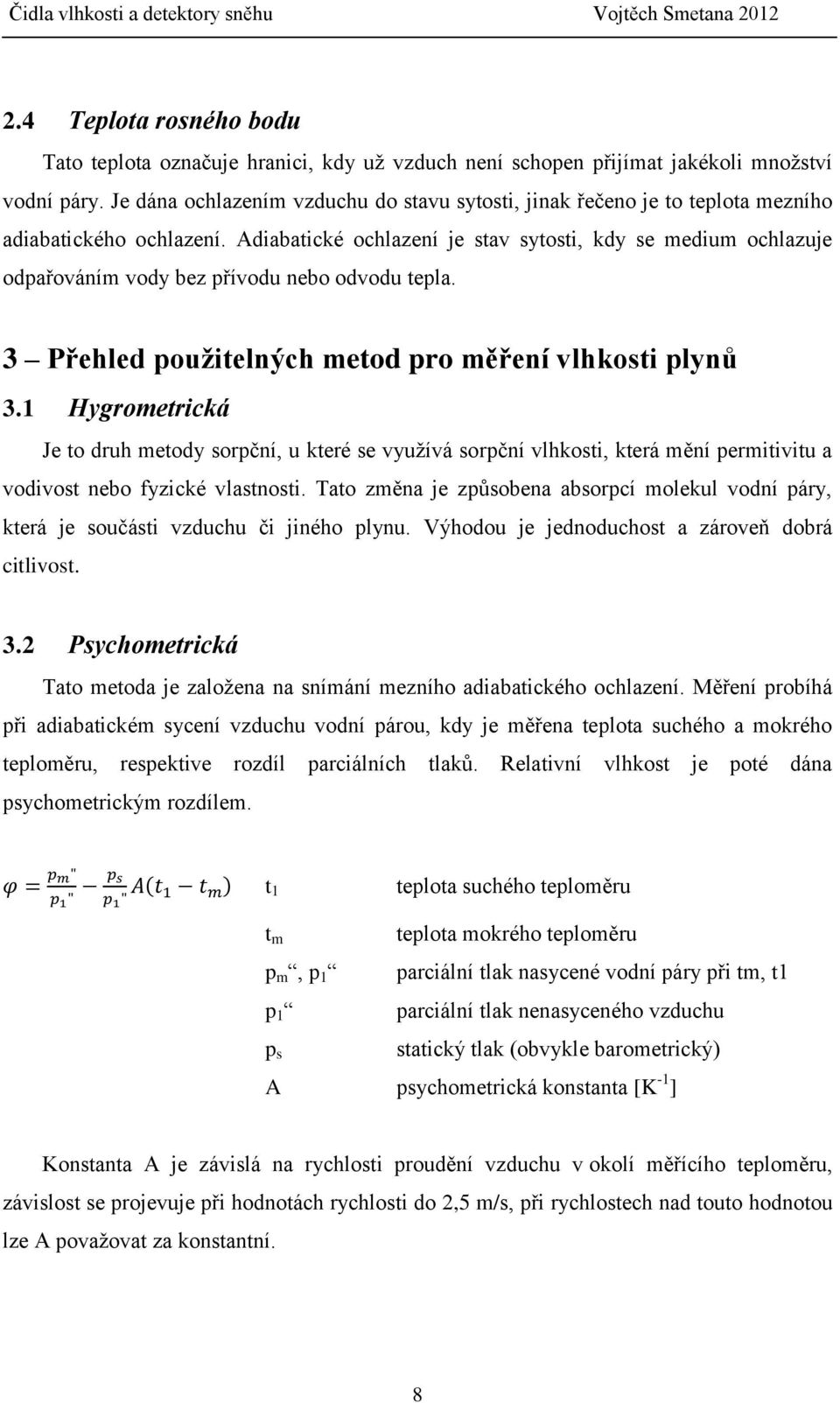 Adiabatické ochlazení je stav sytosti, kdy se medium ochlazuje odpařováním vody bez přívodu nebo odvodu tepla. 3 Přehled použitelných metod pro měření vlhkosti plynů 3.