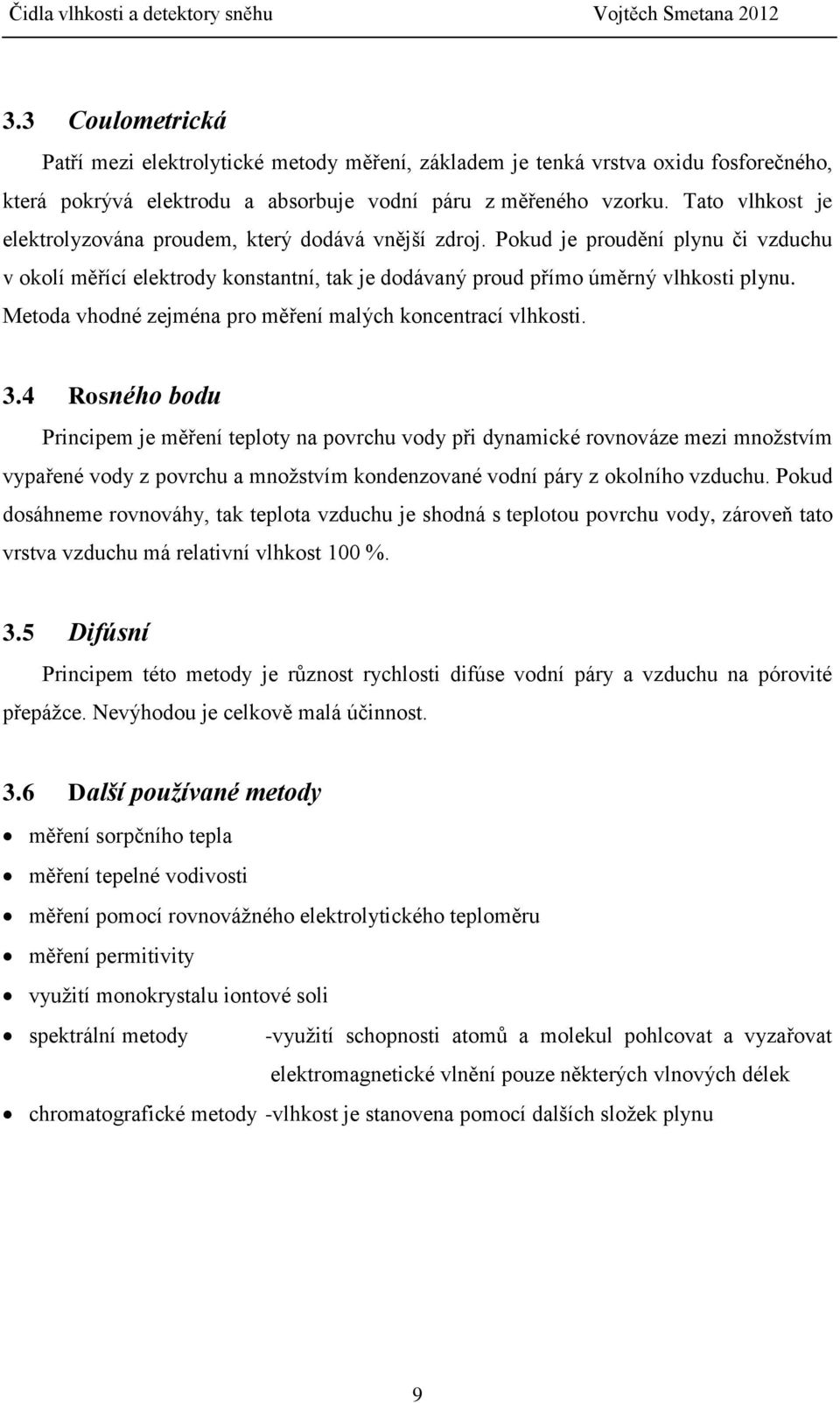 Metoda vhodné zejména pro měření malých koncentrací vlhkosti. 3.