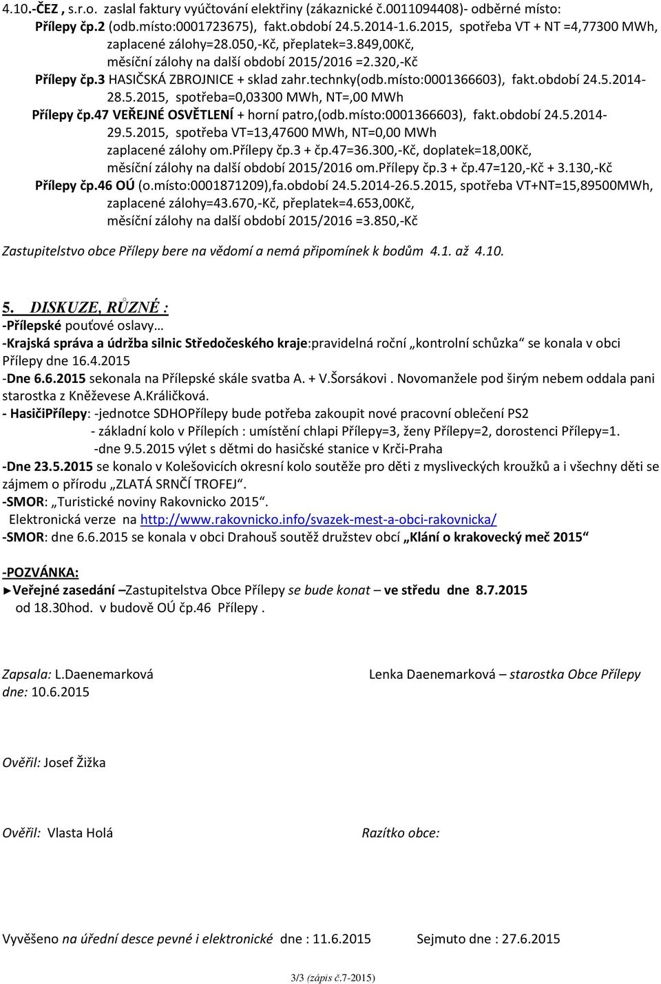 47 VEŘEJNÉ OSVĚTLENÍ + horní patro,(odb.místo:0001366603), fakt.období 24.5.2014-29.5.2015, spotřeba VT=13,47600 MWh, NT=0,00 MWh zaplacené zálohy om.přílepy čp.3 + čp.47=36.