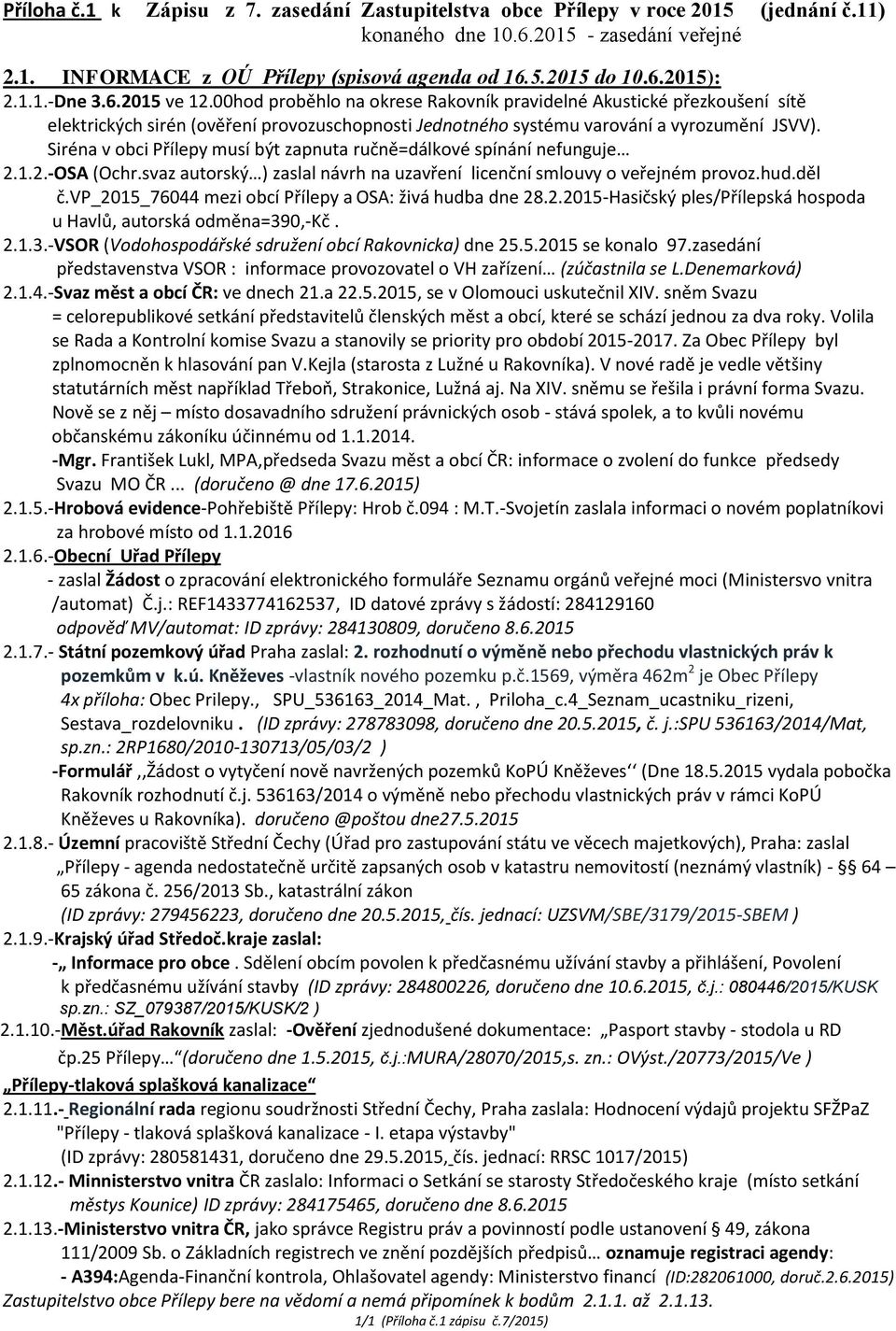 Siréna v obci Přílepy musí být zapnuta ručně=dálkové spínání nefunguje 2.1.2.-OSA (Ochr.svaz autorský ) zaslal návrh na uzavření licenční smlouvy o veřejném provoz.hud.děl č.