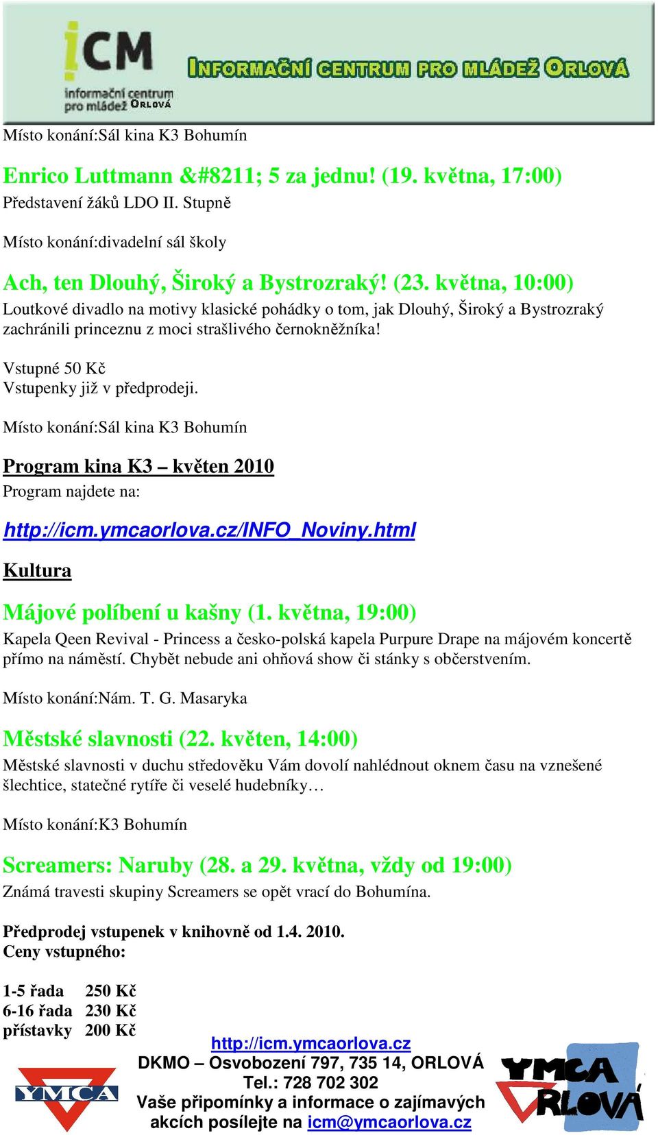Místo konání:sál kina K3 Bohumín Program kina K3 květen 2010 /INFO_Noviny.html Kultura Májové políbení u kašny (1.