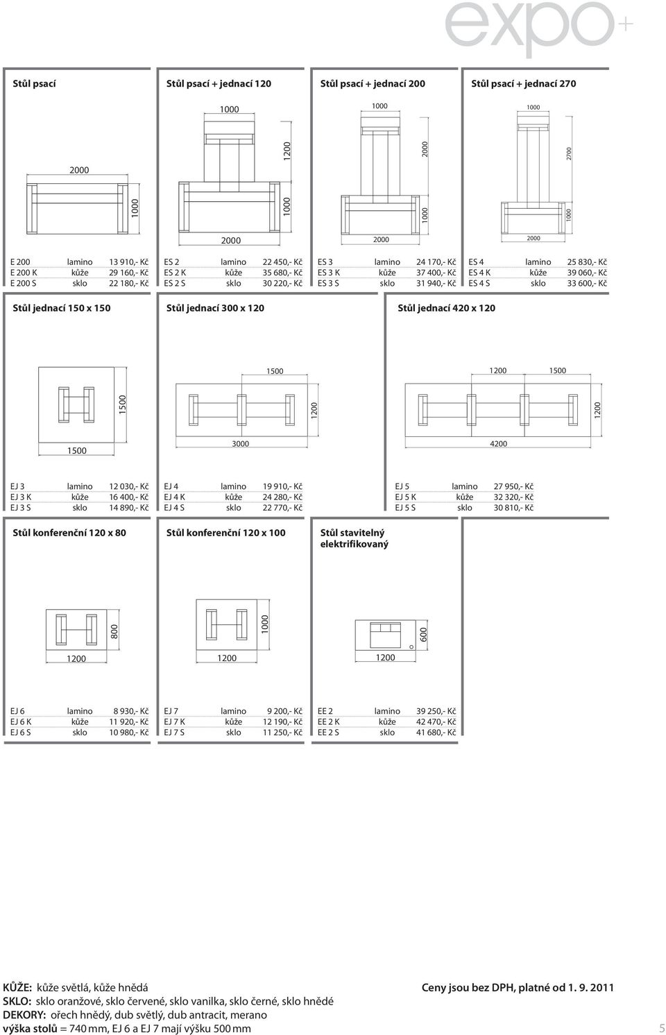 150 Stůl jednací 300 x 120 Stůl jednací 420 x 120 3000 4200 EJ 3 lamino 12 030,- Kč EJ 3 K kůže 16 400,- Kč EJ 3 S sklo 14 890,- Kč EJ 4 lamino 19 910,- Kč EJ 4 K kůže 24 280,- Kč EJ 4 S sklo 22