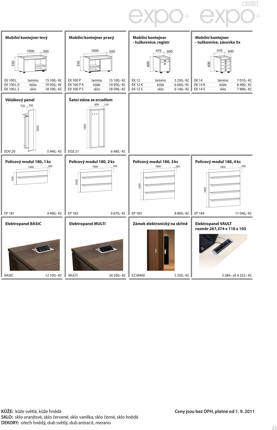 Kč EK 14 lamino 7 010,- Kč EK 14 K kůže 8 400,- Kč EK 14 S sklo 7 880,- Kč Věšákový panel 350 Šatní stěna se zrcadlem 800 120 650 2050 EOV 20 5 940,- Kč EOZ 21 6 480,- Kč Policový modul 180, 1 ks