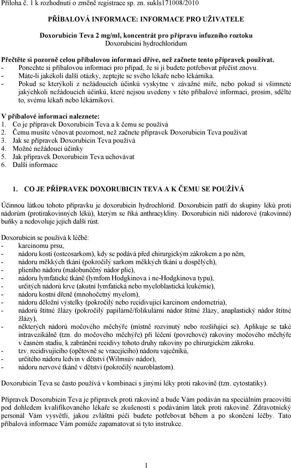 informaci dříve, než začnete tento přípravek používat. - Ponechte si příbalovou informaci pro případ, že si ji budete potřebovat přečíst znovu.