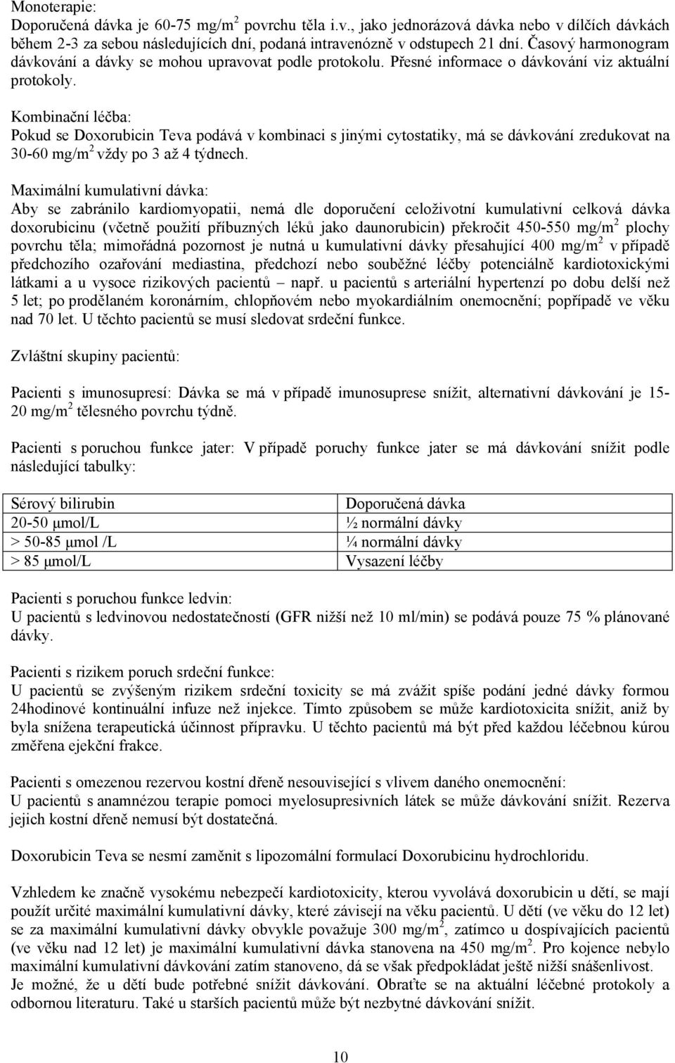 Kombinační léčba: Pokud se Doxorubicin Teva podává v kombinaci s jinými cytostatiky, má se dávkování zredukovat na 30-60 mg/m 2 vždy po 3 až 4 týdnech.