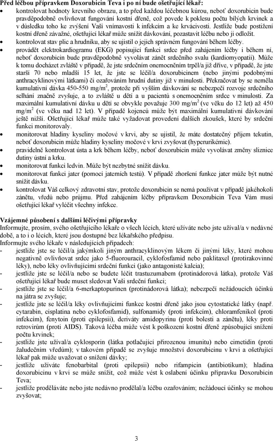 Jestliže bude postižení kostní dřeně závažné, ošetřující lékař může snížit dávkování, pozastavit léčbu nebo ji odložit.