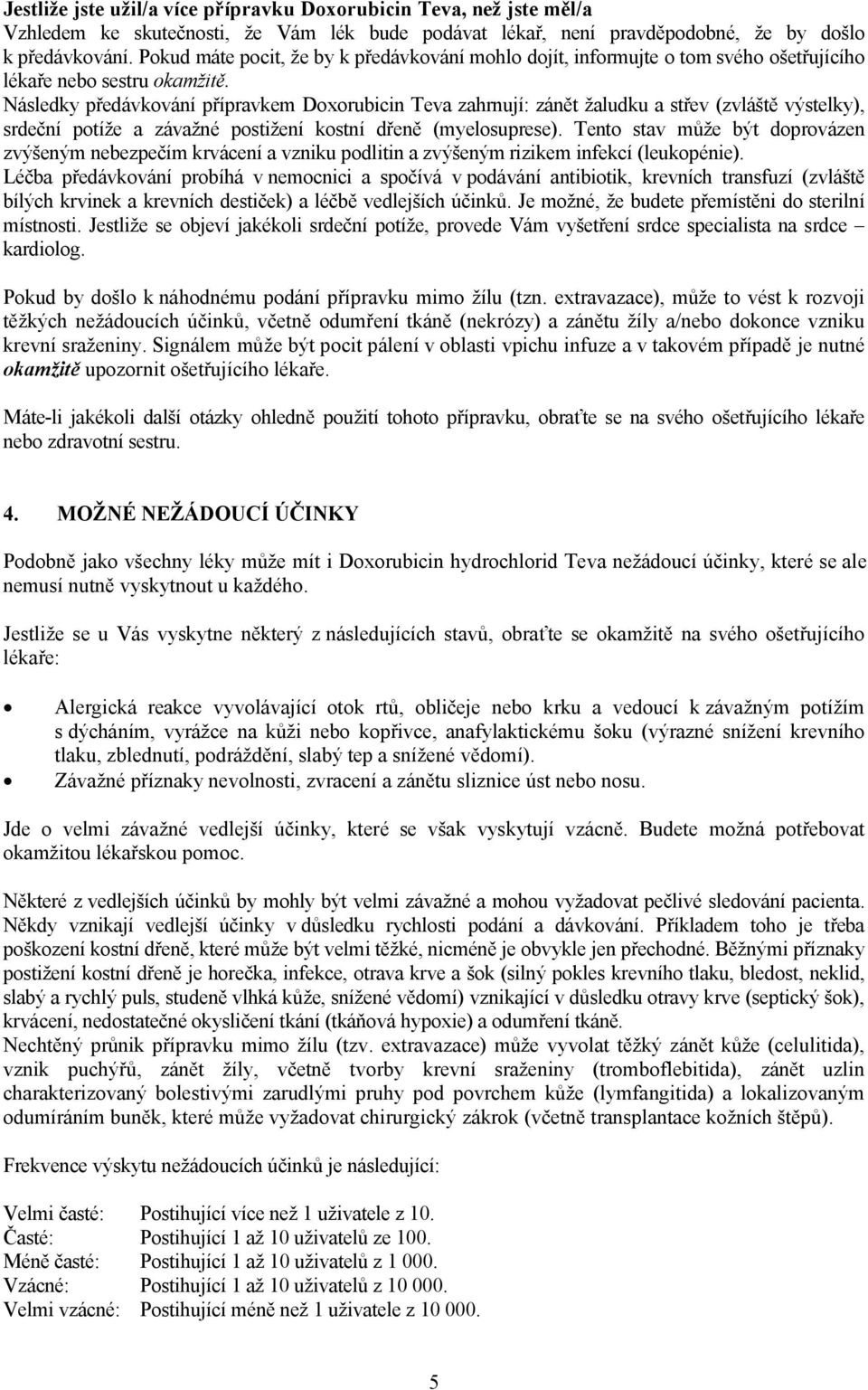 Následky předávkování přípravkem Doxorubicin Teva zahrnují: zánět žaludku a střev (zvláště výstelky), srdeční potíže a závažné postižení kostní dřeně (myelosuprese).