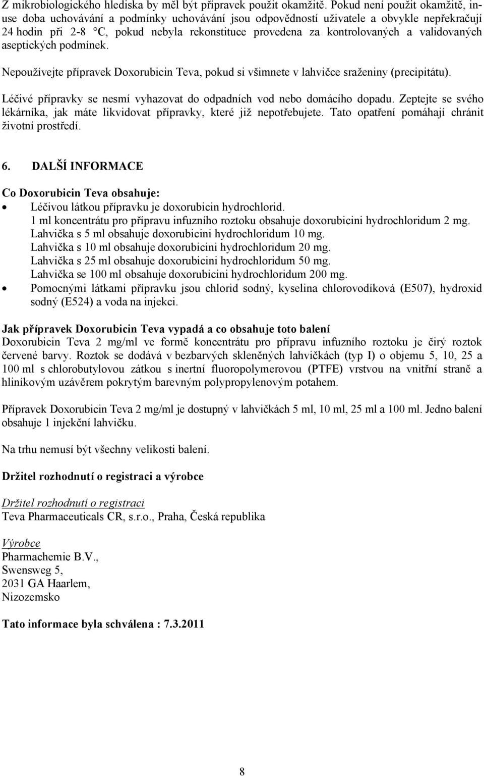 validovaných aseptických podmínek. Nepoužívejte přípravek Doxorubicin Teva, pokud si všimnete v lahvičce sraženiny (precipitátu).