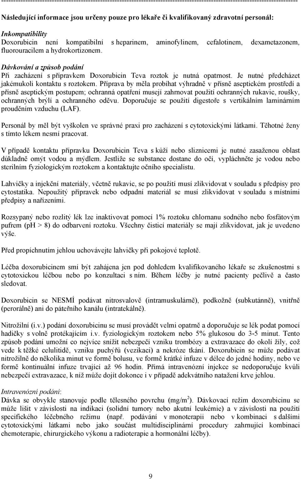 Dávkování a způsob podání Při zacházení s přípravkem Doxorubicin Teva roztok je nutná opatrnost. Je nutné předcházet jakémukoli kontaktu s roztokem.