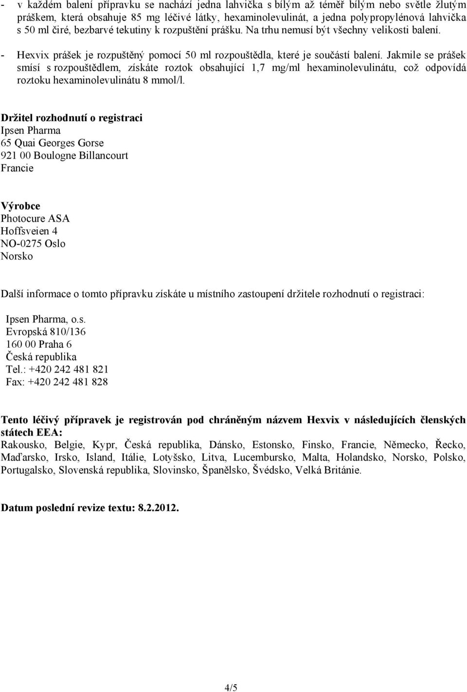 Jakmile se prášek smísí s rozpouštědlem, získáte roztok obsahující 1,7 mg/ml hexaminolevulinátu, což odpovídá roztoku hexaminolevulinátu 8 mmol/l.