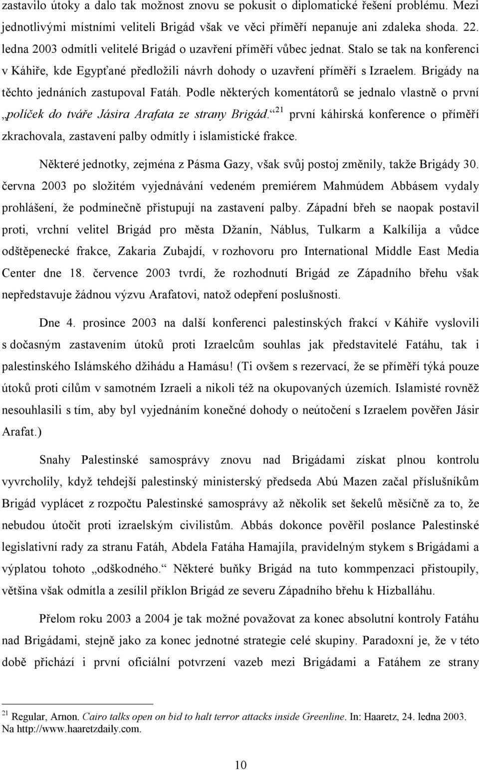 Brigády na těchto jednáních zastupoval Fatáh. Podle některých komentátorů se jednalo vlastně o první políček do tváře Jásira Arafata ze strany Brigád.