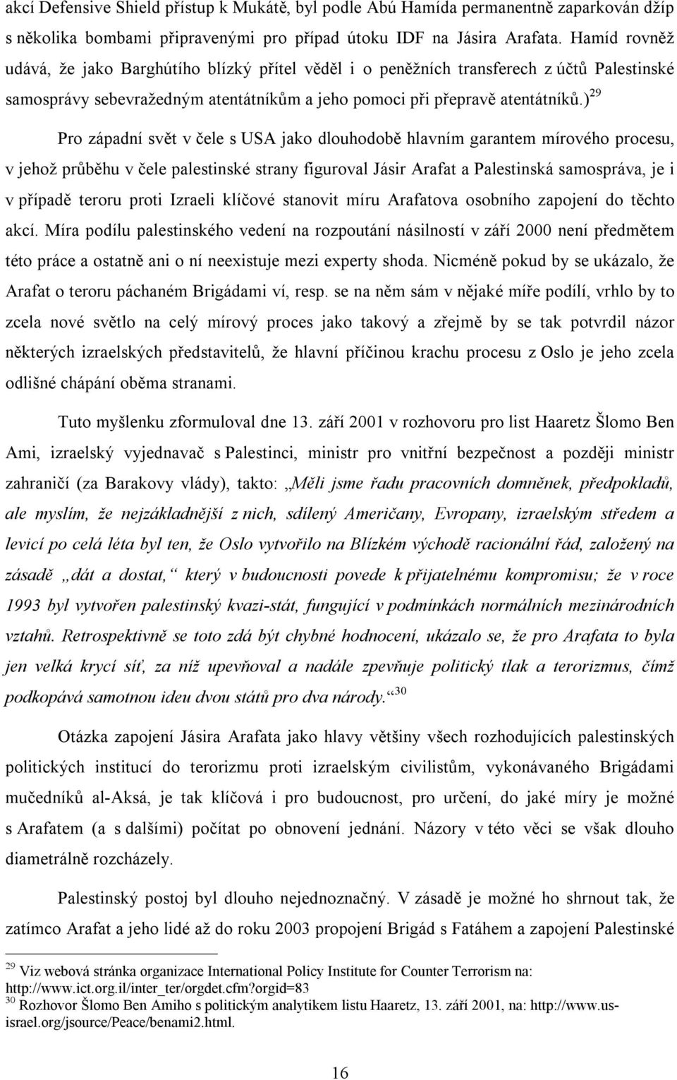 ) 29 Pro západní svět v čele s USA jako dlouhodobě hlavním garantem mírového procesu, v jehož průběhu v čele palestinské strany figuroval Jásir Arafat a Palestinská samospráva, je i v případě teroru