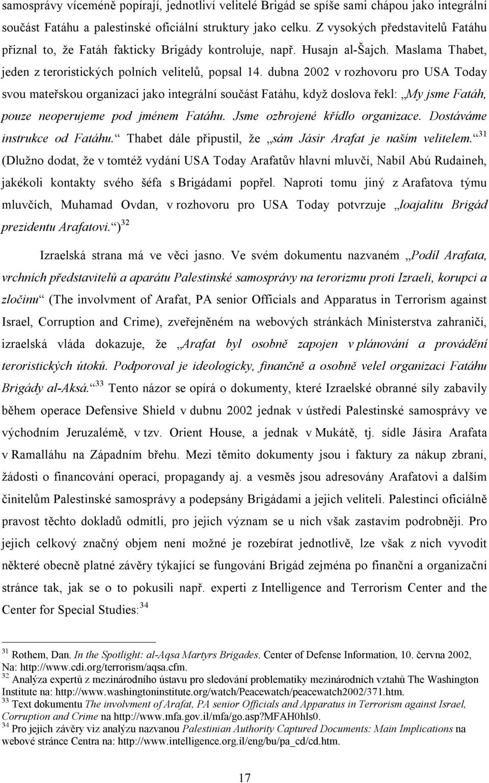 dubna 2002 v rozhovoru pro USA Today svou mateřskou organizaci jako integrální součást Fatáhu, když doslova řekl: My jsme Fatáh, pouze neoperujeme pod jménem Fatáhu. Jsme ozbrojené křídlo organizace.