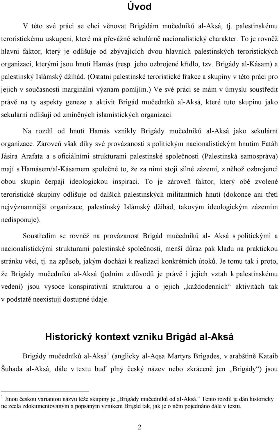 Brigády al-kásam) a palestinský Islámský džihád. (Ostatní palestinské teroristické frakce a skupiny v této práci pro jejich v současnosti marginální význam pomíjím.
