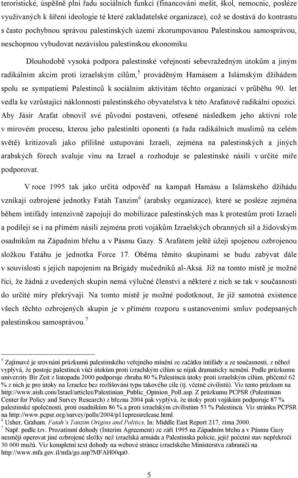 Dlouhodobě vysoká podpora palestinské veřejnosti sebevražedným útokům a jiným radikálním akcím proti izraelským cílům, 5 prováděným Hamásem a Islámským džihádem spolu se sympatiemi Palestinců k