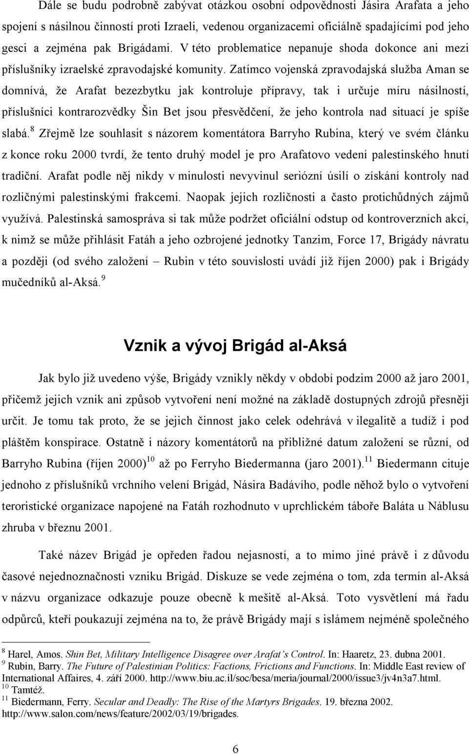 Zatímco vojenská zpravodajská služba Aman se domnívá, že Arafat bezezbytku jak kontroluje přípravy, tak i určuje míru násilností, příslušníci kontrarozvědky Šin Bet jsou přesvědčení, že jeho kontrola