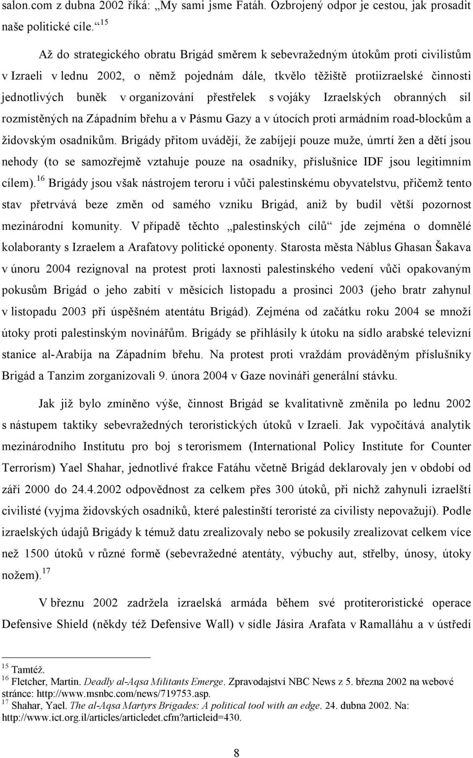 organizování přestřelek s vojáky Izraelských obranných sil rozmístěných na Západním břehu a v Pásmu Gazy a v útocích proti armádním road-blockům a židovským osadníkům.