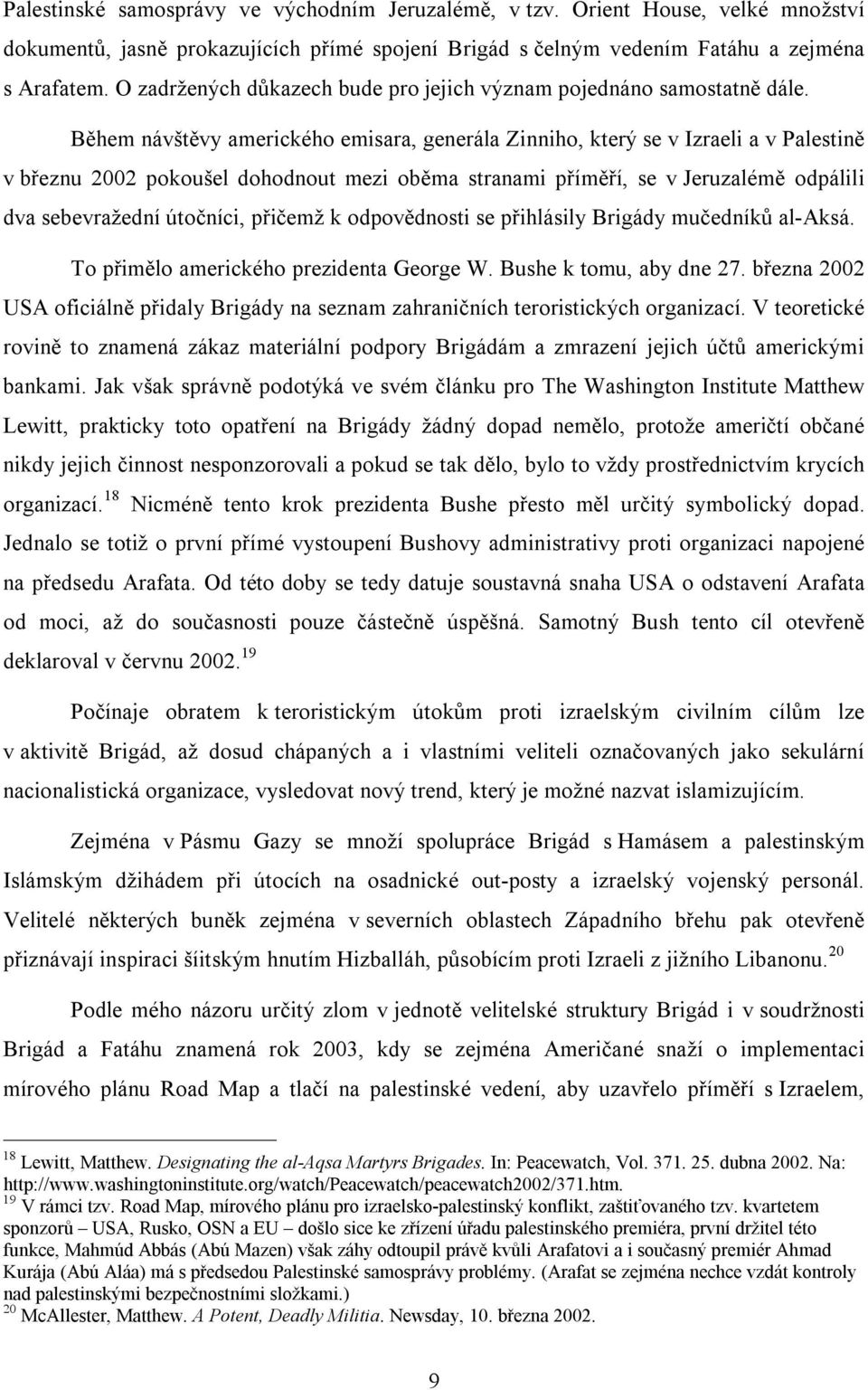 Během návštěvy amerického emisara, generála Zinniho, který se v Izraeli a v Palestině v březnu 2002 pokoušel dohodnout mezi oběma stranami příměří, se v Jeruzalémě odpálili dva sebevražední útočníci,