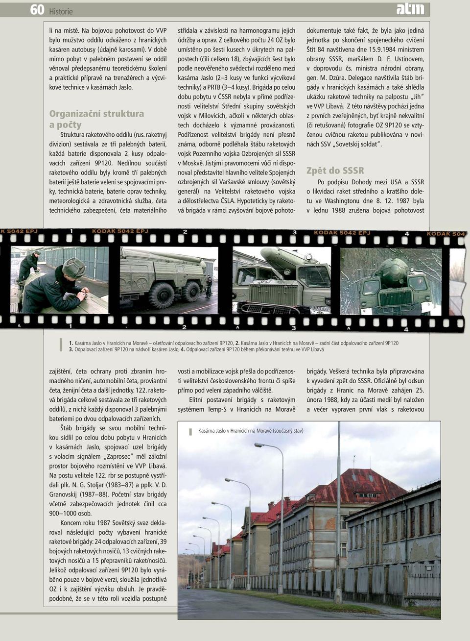Organizační struktura a počty Struktura raketového oddílu (rus. raketnyj divizion) sestávala ze tří palebných baterií, každá baterie disponovala 2 kusy odpalovacích zařízení 9P120.