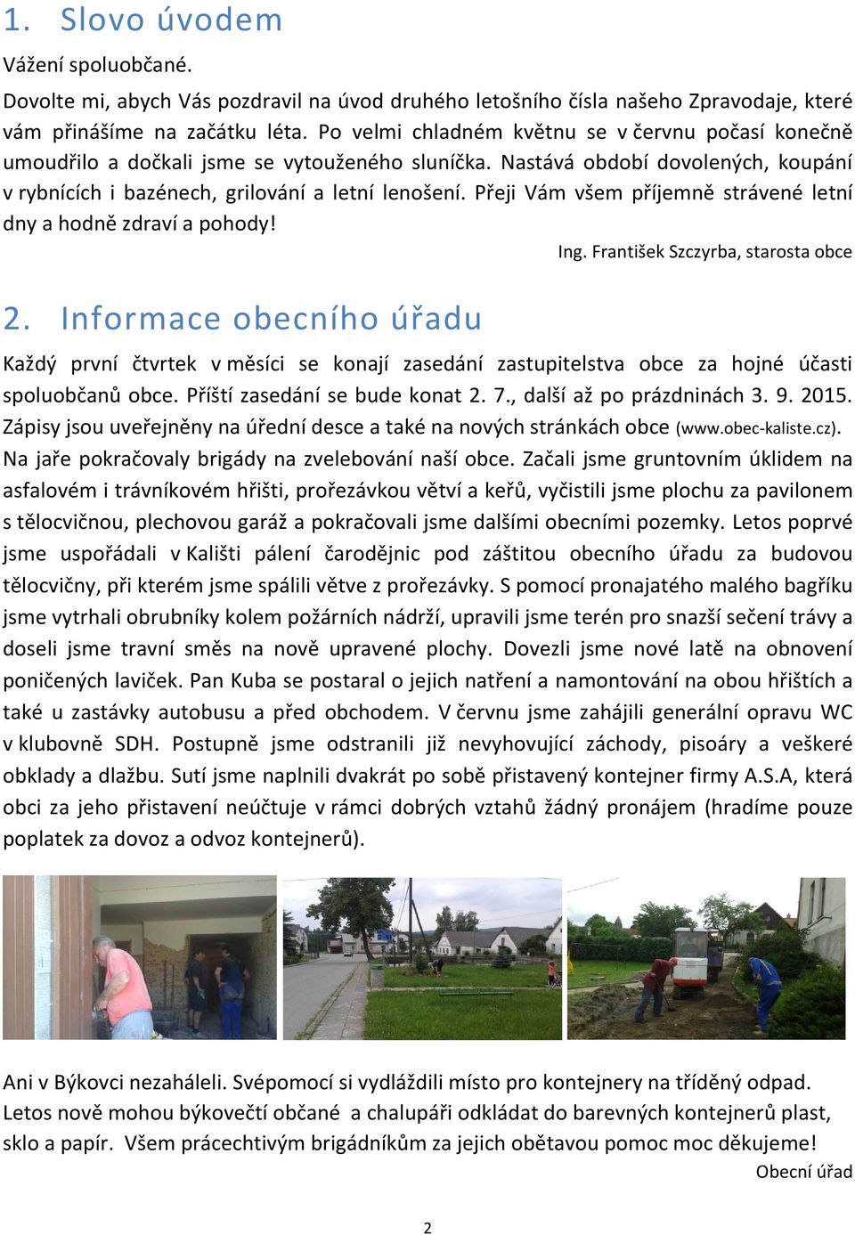 Přeji Vám všem příjemně strávené letní dny a hodně zdraví a pohody! Ing. František Szczyrba, starosta obce 2.