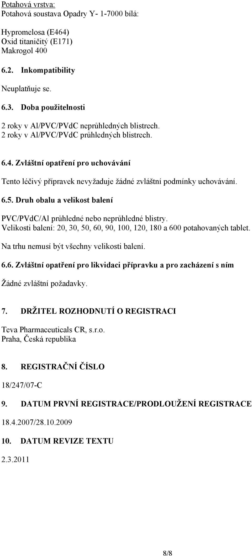 Zvláštní opatření pro uchovávání Tento léčivý přípravek nevyžaduje žádné zvláštní podmínky uchovávání. 6.5. Druh obalu a velikost balení PVC/PVdC/Al průhledné nebo neprůhledné blistry.