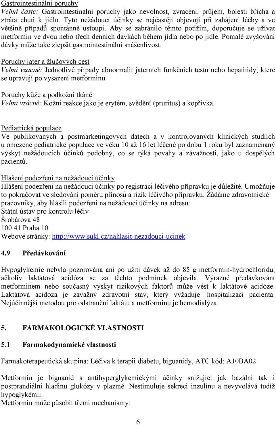 Aby se zabránilo těmto potížím, doporučuje se užívat metformin ve dvou nebo třech denních dávkách během jídla nebo po jídle. Pomalé zvyšování dávky může také zlepšit gastrointestinální snášenlivost.