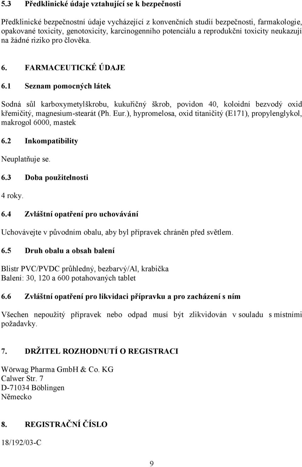 1 Seznam pomocných látek Sodná sůl karboxymetylškrobu, kukuřičný škrob, povidon 40, koloidní bezvodý oxid křemičitý, magnesium-stearát (Ph. Eur.