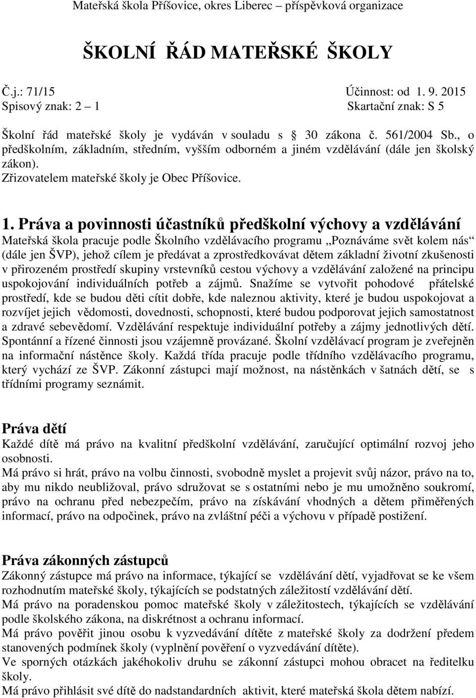 , o předškolním, základním, středním, vyšším odborném a jiném vzdělávání (dále jen školský zákon). Zřizovatelem mateřské školy je Obec Příšovice. 1.