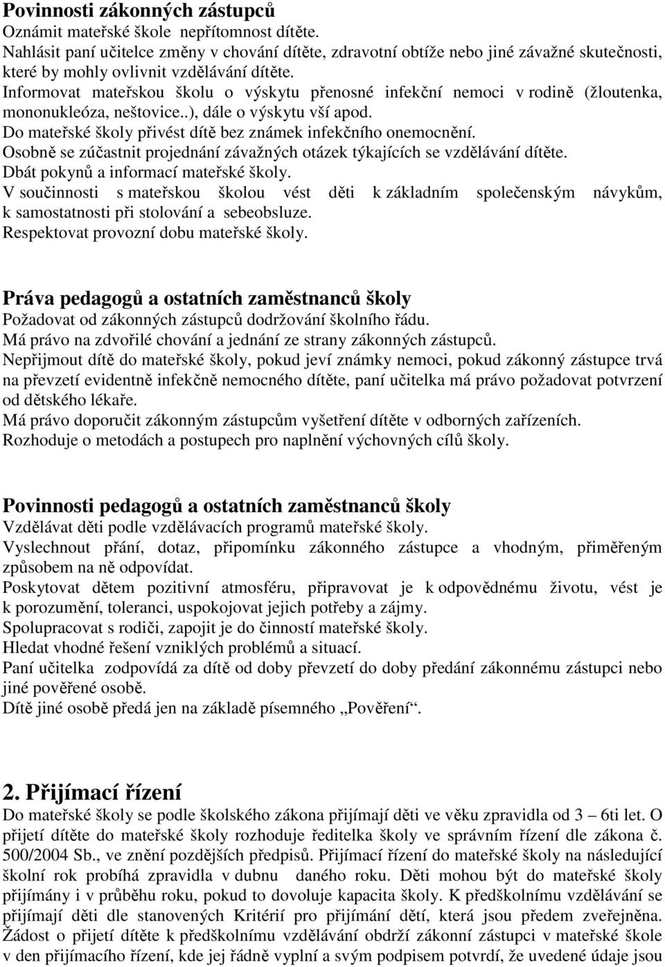 Informovat mateřskou školu o výskytu přenosné infekční nemoci v rodině (žloutenka, mononukleóza, neštovice..), dále o výskytu vší apod. Do mateřské školy přivést dítě bez známek infekčního onemocnění.