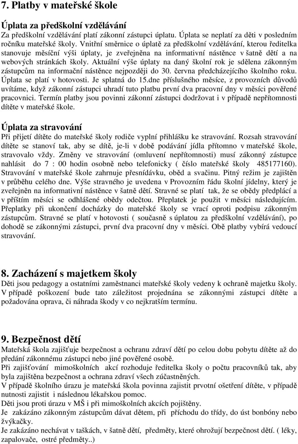 Aktuální výše úplaty na daný školní rok je sdělena zákonným zástupcům na informační nástěnce nejpozději do 30. června předcházejícího školního roku. Úplata se platí v hotovosti. Je splatná do 15.