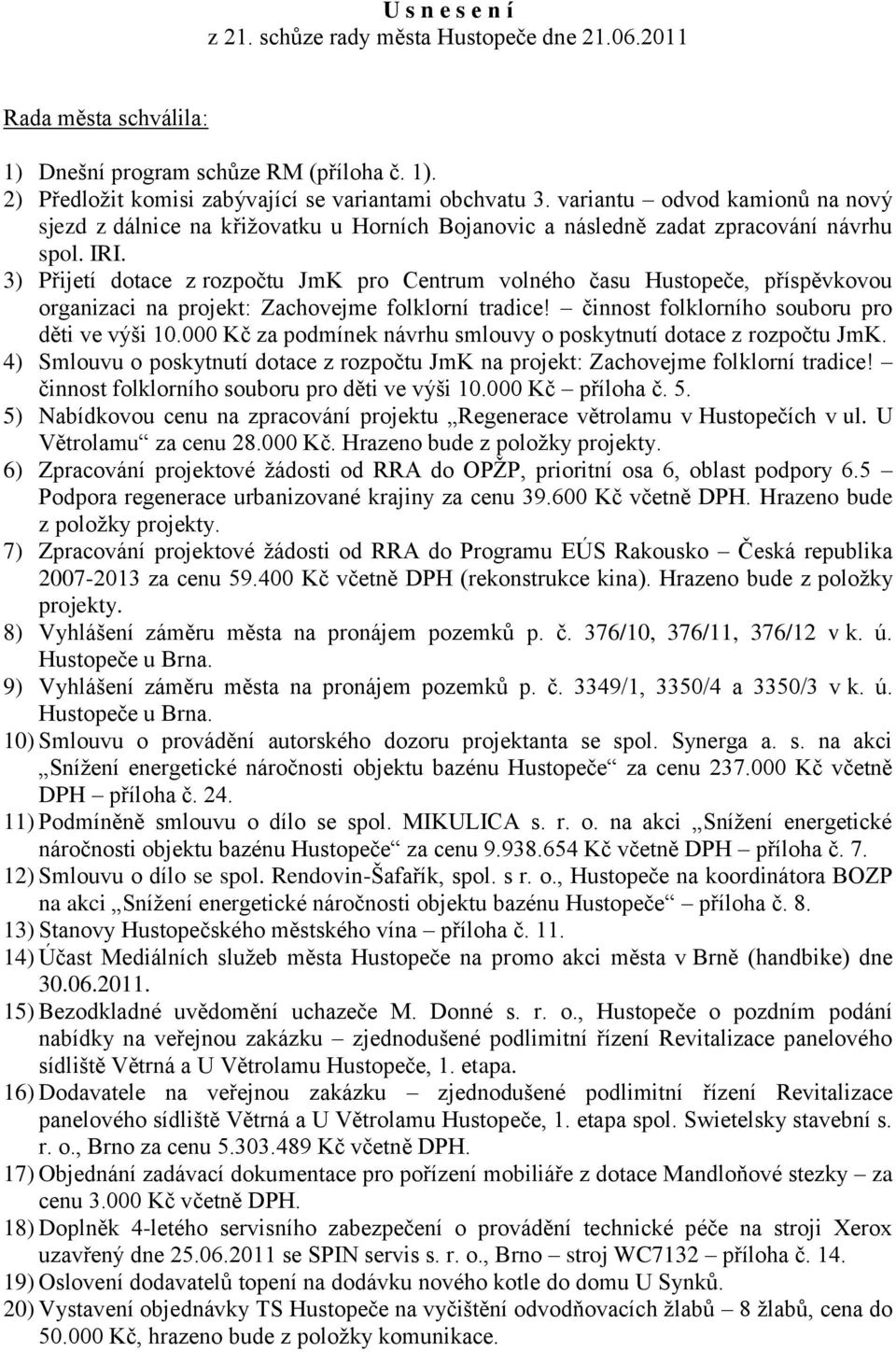 3) Přijetí dotace z rozpočtu JmK pro Centrum volného času Hustopeče, příspěvkovou organizaci na projekt: Zachovejme folklorní tradice! činnost folklorního souboru pro děti ve výši 10.