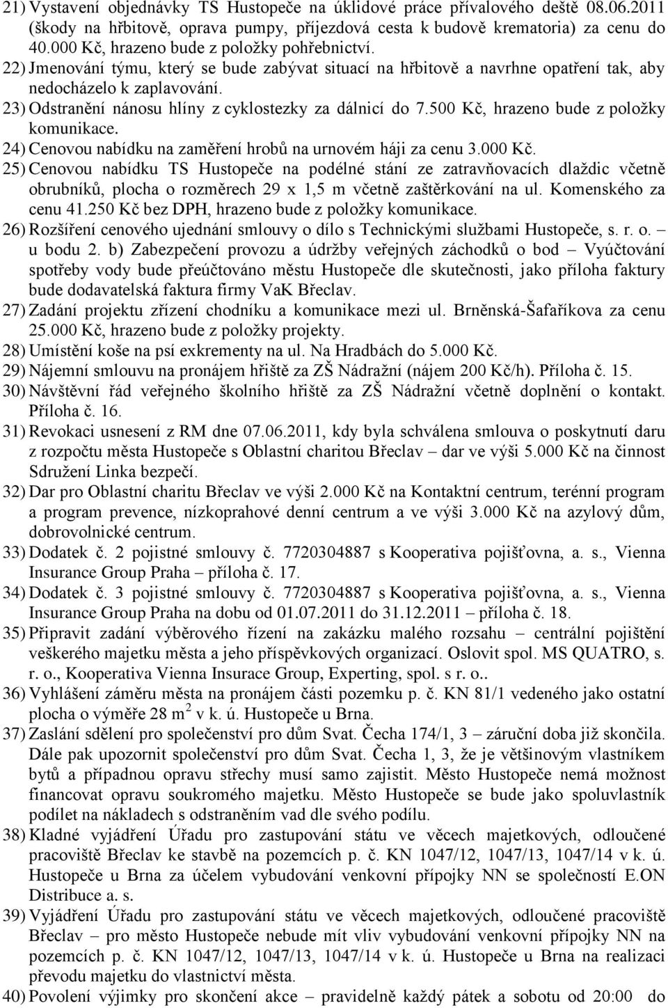 23) Odstranění nánosu hlíny z cyklostezky za dálnicí do 7.500 Kč, hrazeno bude z poloţky komunikace. 24) Cenovou nabídku na zaměření hrobů na urnovém háji za cenu 3.000 Kč.