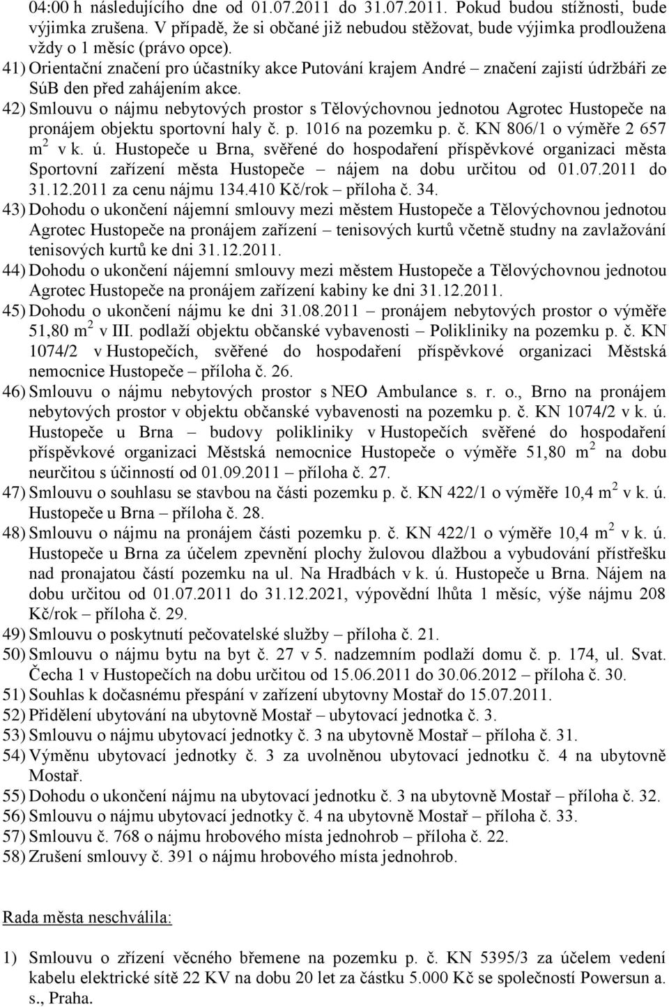 42) Smlouvu o nájmu nebytových prostor s Tělovýchovnou jednotou Agrotec Hustopeče na pronájem objektu sportovní haly č. p. 1016 na pozemku p. č. KN 806/1 o výměře 2 657 m 2 v k. ú.