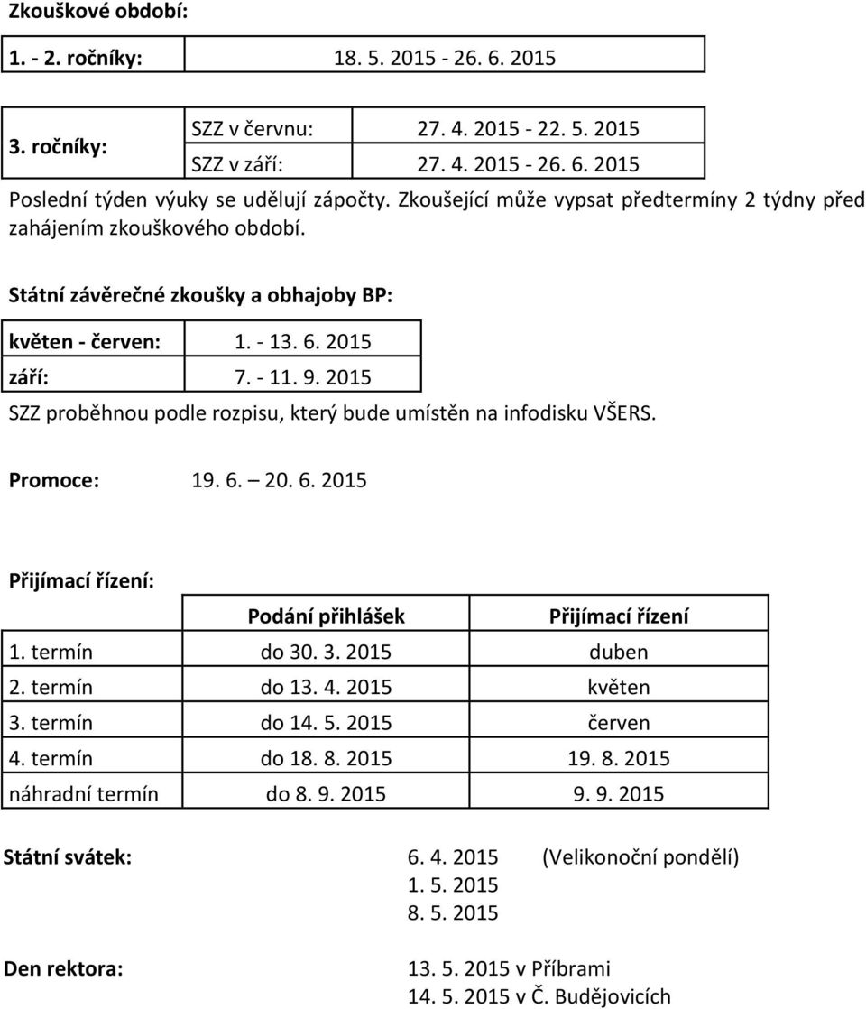 2015 SZZ proběhnou podle rozpisu, který bude umístěn na infodisku VŠERS. Promoce: 19. 6. 20. 6. 2015 Přijímací řízení: Podání přihlášek Přijímací řízení 1. termín do 30. 3. 2015 duben 2. termín do 13.