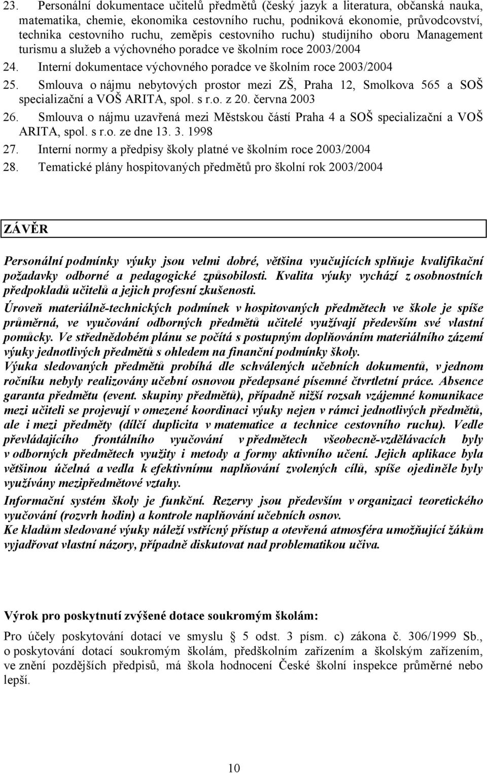 Smlouva o nájmu nebytových prostor mezi ZŠ, Praha 12, Smolkova 565 a SOŠ specializační a VOŠ ARITA, spol. s r.o. z 20. června 2003 26.
