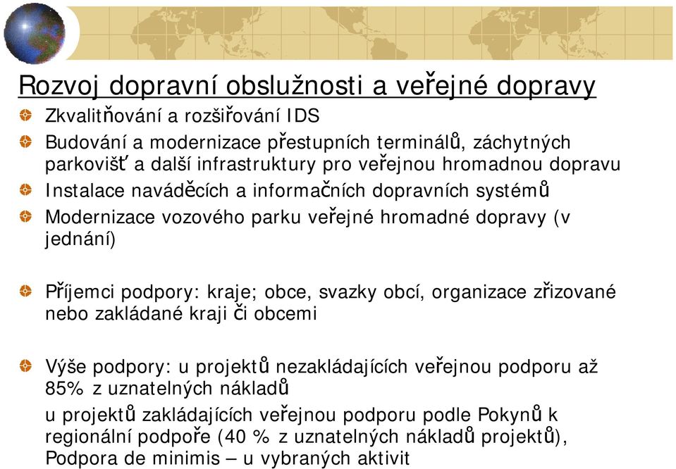 jednání) Příjemci podpory: kraje; obce, svazky obcí, organizace zřizované nebo zakládané kraji či obcemi Výše podpory: u projektů nezakládajících veřejnou podporu