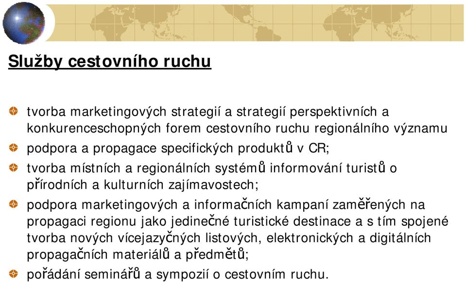 zajímavostech; podpora marketingových a informačních kampaní zaměřených na propagaci regionu jako jedinečné turistické destinace a s tím spojené