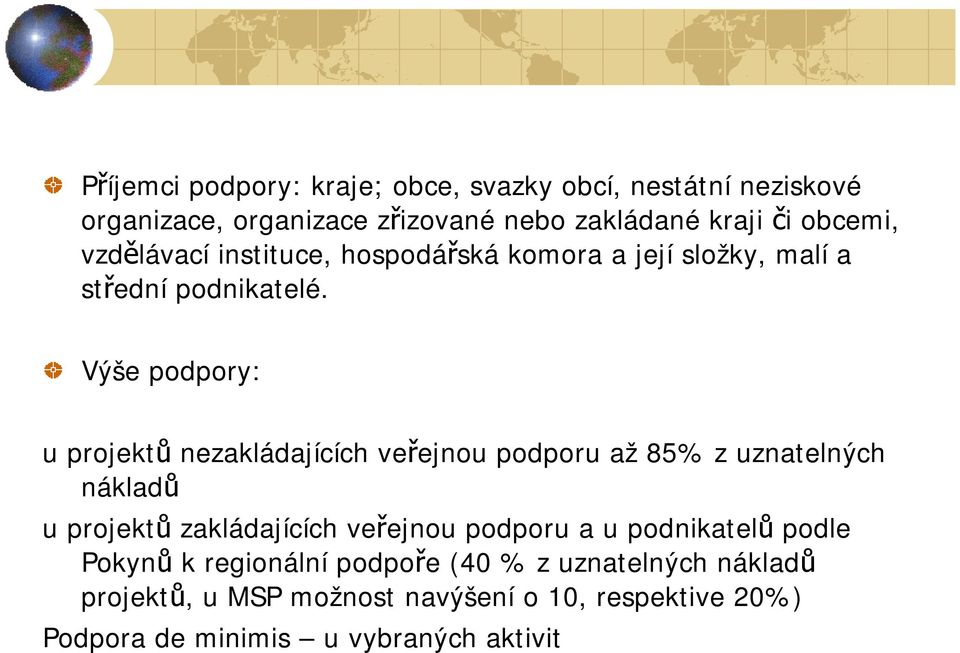 Výše podpory: u projektů nezakládajících veřejnou podporu až 85% z uznatelných nákladů u projektů zakládajících veřejnou