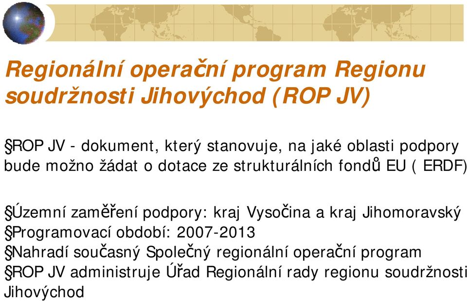 Územní zaměření podpory: kraj Vysočina a kraj Jihomoravský Programovací období: 2007-2013 Nahradí