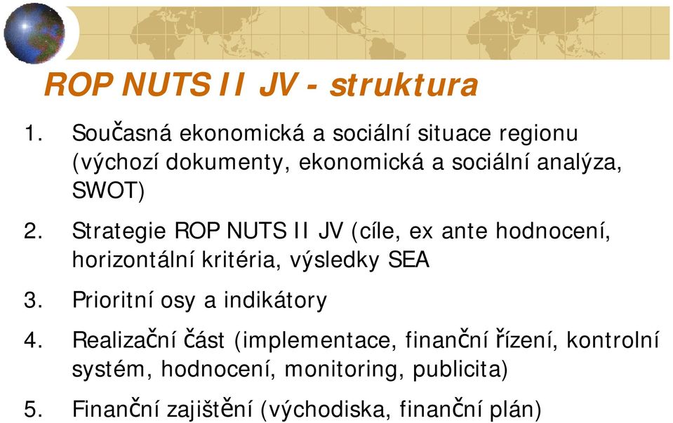 SWOT) 2. Strategie ROP NUTS II JV (cíle, ex ante hodnocení, horizontální kritéria, výsledky SEA 3.