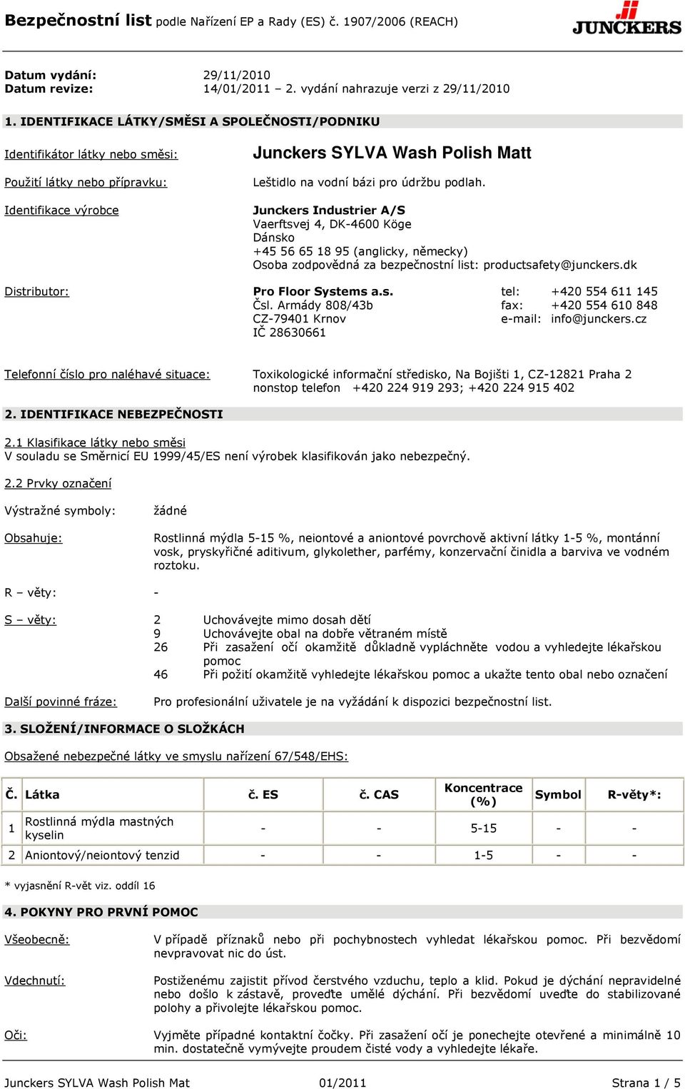 podlah. Junckers Industrier A/S Vaerftsvej 4, DK-4600 Köge Dánsko +45 56 65 18 95 (anglicky, německy) Osoba zodpovědná za bezpečnostní list: productsafety@junckers.dk Distributor: Pro Floor Systems a.