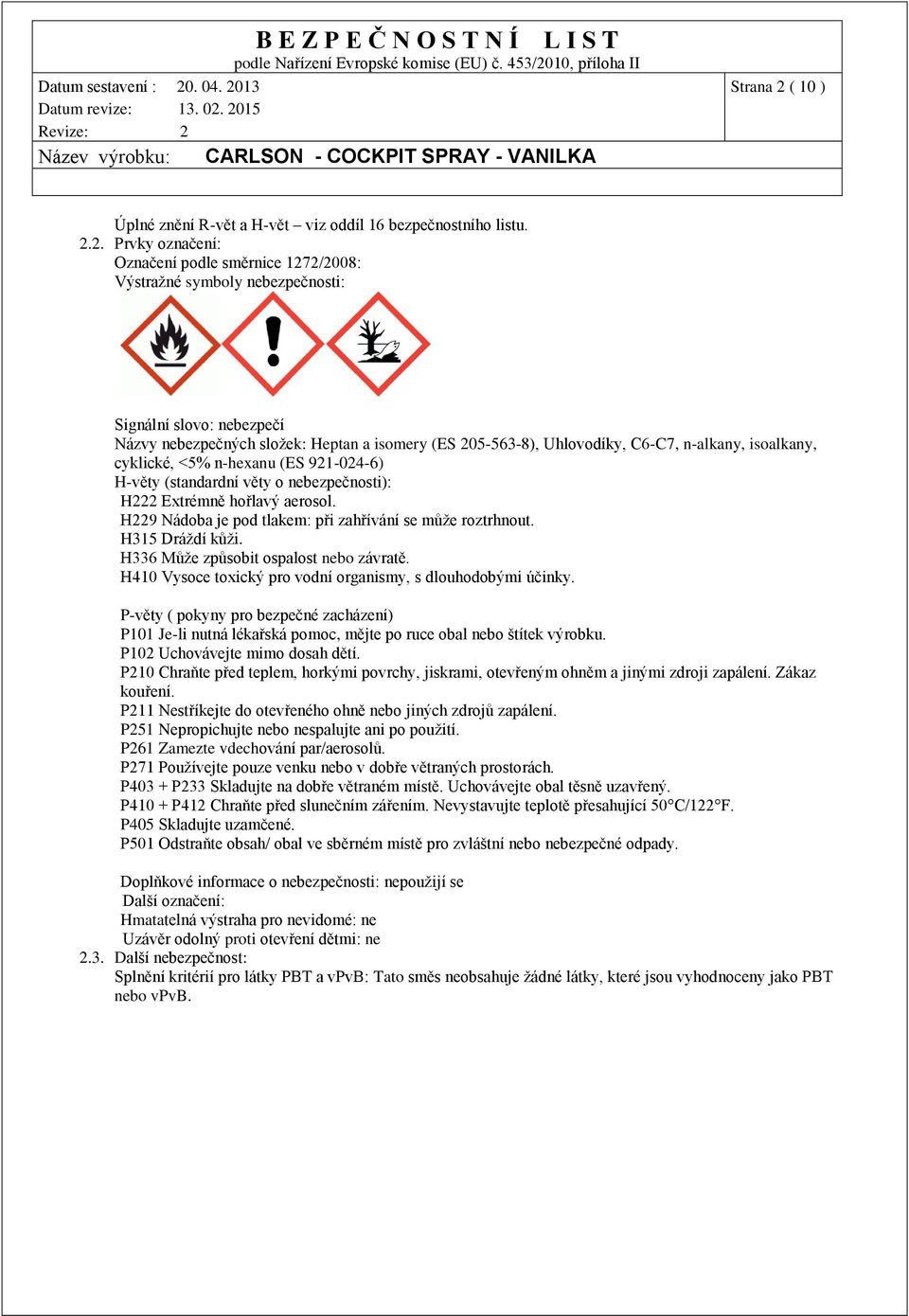 2. Prvky označení: Označení podle směrnice 1272/2008: Výstražné symboly nebezpečnosti: Signální slovo: nebezpečí Názvy nebezpečných složek: Heptan a isomery (ES 205-563-8), Uhlovodíky, C6-C7,